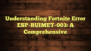 Understanding Fortnite Error ESP-BUIMET-003: A Comprehensive