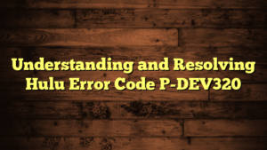 Understanding and Resolving Hulu Error Code P-DEV320